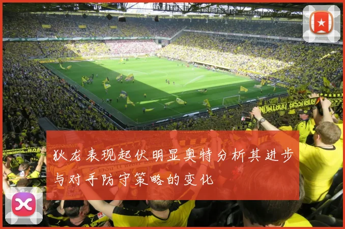 狄龙表现起伏明显奥特分析其进步与对手防守策略的变化