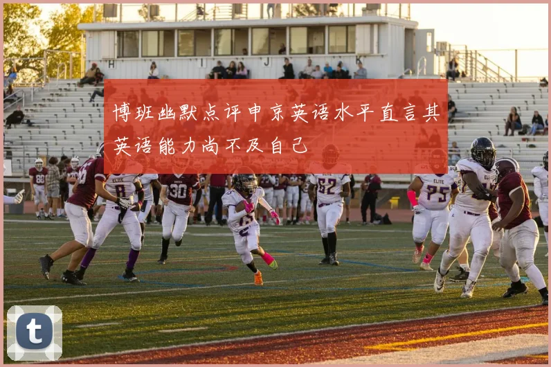 博班幽默点评申京英语水平直言其英语能力尚不及自己